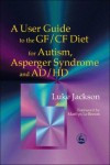 Book cover: A User Guide to the GF/CF Diet for Autism, Asperger Syndrome and AD/HD
